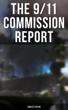 The 9/11 Commission Report: Complete Edition (eBook, ePUB) - Eldridge, Thomas R.; Ginsburg, Susan; II, Walter T. Hempel; Kephart, Janice L.; Moore, Kelly; Accolla, Joanne M.; The National Commission on Terrorist Attacks Upon the United States