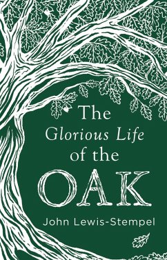 The Glorious Life of the Oak (eBook, ePUB) - Lewis-Stempel, John