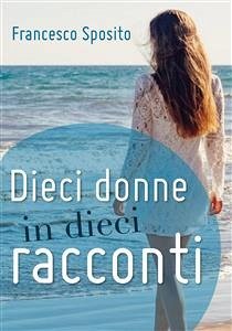 Dieci donne in dieci racconti (eBook, PDF) - Sposito, Francesco