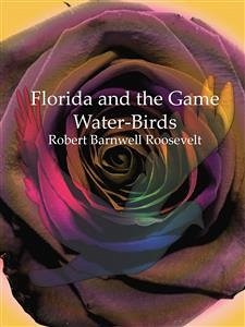 Florida and the Game Water-Birds (eBook, ePUB) - Barnwell Roosevelt, Robert