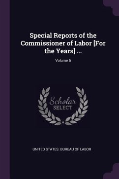 Special Reports of the Commissioner of Labor [For the Years] ...; Volume 6