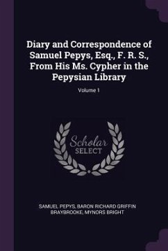 Diary and Correspondence of Samuel Pepys, Esq., F. R. S., From His Ms. Cypher in the Pepysian Library; Volume 1 - Pepys, Samuel; Braybrooke, Baron Richard Griffin; Bright, Mynors