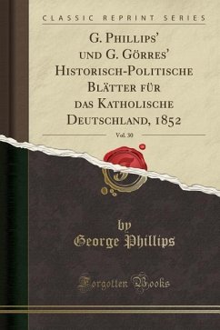 G. Phillips' Und G. Görres' Historisch-Politische Blätter Für Das Katholische Deutschland, 1852, Vol. 30 (Classic Reprint) - Phillips, George