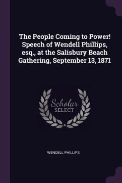 The People Coming to Power! Speech of Wendell Phillips, esq., at the Salisbury Beach Gathering, September 13, 1871 - Phillips, Wendell