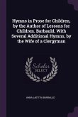 Hymns in Prose for Children, by the Author of Lessons for Children. Barbauld. With Several Additional Hymns, by the Wife of a Clergyman
