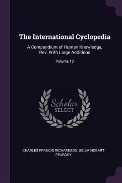 The International Cyclopedia - Richardson, Charles Francis; Peabody, Selim Hobart