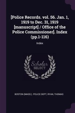 [Police Records. vol. 56. Jan. 1, 1919 to Dec. 31, 1919 [manuscript] / Office of the Police Commissioner]. Index (pp.1-116) - Ryan, Thomas