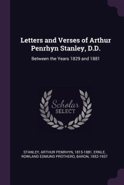 Letters and Verses of Arthur Penrhyn Stanley, D.D. - Stanley, Arthur Penrhyn; Ernle, Rowland Edmund Prothero