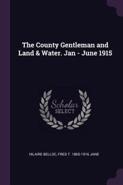 The County Gentleman and Land & Water. Jan - June 1915 - Belloc, Hilaire; Jane, Fred T