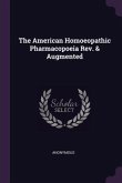 The American Homoeopathic Pharmacopoeia Rev. & Augmented