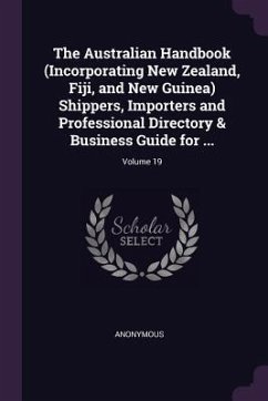 The Australian Handbook (Incorporating New Zealand, Fiji, and New Guinea) Shippers, Importers and Professional Directory & Business Guide for ...; Volume 19 - Anonymous