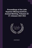 Proceedings of the Lake Superior Mining Institute ... Annual Meeting, Volumes 15-17; volumes 1910-1912
