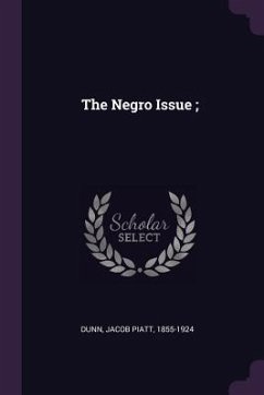 The Negro Issue; - Dunn, Jacob Piatt