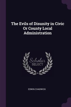 The Evils of Disunity in Civic Or County Local Administration - Chadwick, Edwin