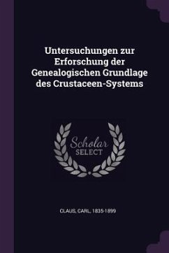 Untersuchungen zur Erforschung der Genealogischen Grundlage des Crustaceen-Systems - Claus, Carl