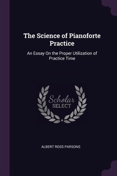 The Science of Pianoforte Practice - Parsons, Albert Ross