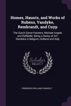 Homes, Haunts, and Works of Rubens, Vandyke, Rembrandt, and Cuyp - Fairholt, Frederick William