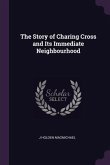 The Story of Charing Cross and Its Immediate Neighbourhood