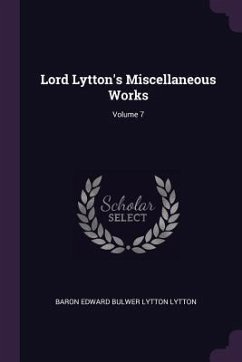 Lord Lytton's Miscellaneous Works; Volume 7 - Lytton, Baron Edward Bulwer Lytton