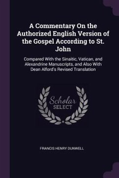 A Commentary On the Authorized English Version of the Gospel According to St. John - Dunwell, Francis Henry