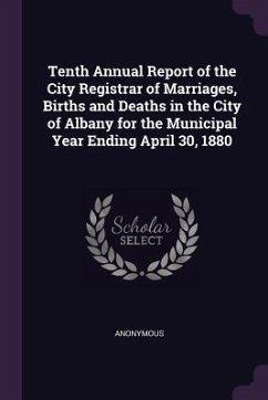 Tenth Annual Report of the City Registrar of Marriages, Births and Deaths in the City of Albany for the Municipal Year Ending April 30, 1880 - Anonymous