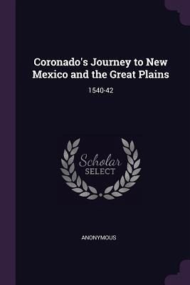 Coronado's Journey to New Mexico and the Great Plains Coronado's Journey to New Mexico and the Great Plains