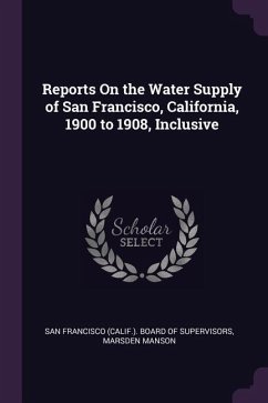 Reports On the Water Supply of San Francisco, California, 1900 to 1908, Inclusive - Manson, Marsden