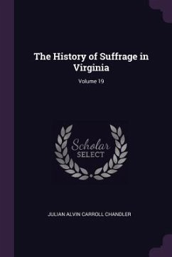 The History of Suffrage in Virginia; Volume 19 - Chandler, Julian Alvin Carroll