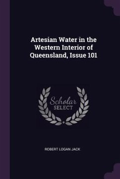 Artesian Water in the Western Interior of Queensland, Issue 101 - Jack, Robert Logan