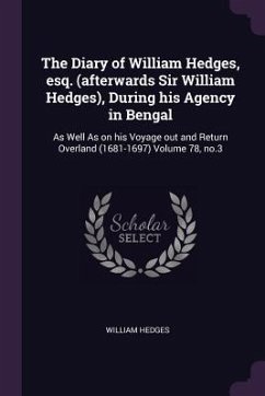 The Diary of William Hedges, esq. (afterwards Sir William Hedges), During his Agency in Bengal - Hedges, William