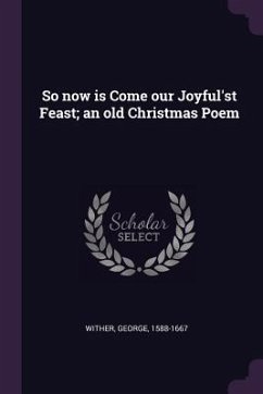 So now is Come our Joyful'st Feast; an old Christmas Poem - Wither, George