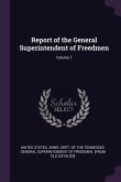 Report of the General Superintendent of Freedmen; Volume 1