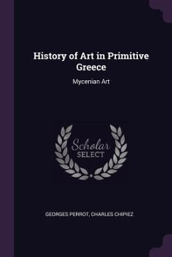 History of Art in Primitive Greece - Perrot, Georges; Chipiez, Charles