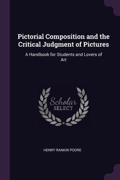 Pictorial Composition and the Critical Judgment of Pictures: A Handbook for Students and Lovers of Art