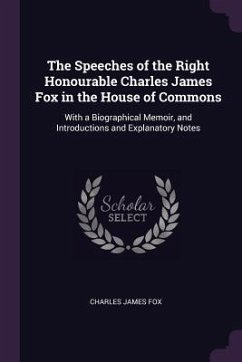 The Speeches of the Right Honourable Charles James Fox in the House of Commons - Fox, Charles James