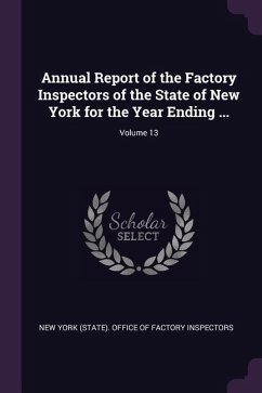 Annual Report of the Factory Inspectors of the State of New York for the Year Ending ...; Volume 13