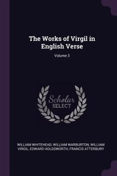 The Works of Virgil in English Verse; Volume 3 - Whitehead, William; Warburton, William; Virgil, William