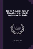 For the Old Love's Sake, by the Author of 'not Easily Jealous'. by I.D. Hardy