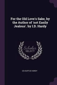 For the Old Love's Sake, by the Author of 'not Easily Jealous'. by I.D. Hardy - Hardy, Iza Duffus