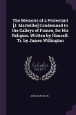 The Memoirs of a Protestant [J. Marteilhe] Condemned to the Galleys of France, for His Religion. Written by Himself. Tr. by James Willington