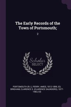 The Early Records of the Town of Portsmouth; - Portsmouth, Portsmouth; Perry, Amos; Brigham, Clarence S