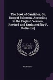 The Book of Canticles, Or, Song of Solomon, According to the English Version, Revised and Explained [By F. Rolleston]