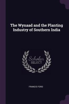 The Wynaad and the Planting Industry of Southern India - Ford, Francis
