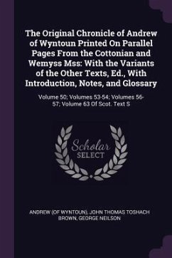 The Original Chronicle of Andrew of Wyntoun Printed On Parallel Pages From the Cottonian and Wemyss Mss - Andrew; Brown, John Thomas Toshach; Neilson, George