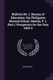 Bulletin No. 1. Bureau of Education. the Philippine Normal School. Manila, P. I. Part I. Prospectus for the Year 1903-4