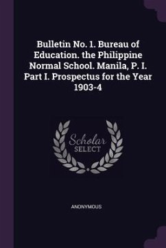 Bulletin No. 1. Bureau of Education. the Philippine Normal School. Manila, P. I. Part I. Prospectus for the Year 1903-4 - Anonymous