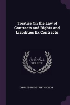 Treatise On the Law of Contracts and Rights and Liabilities Ex Contractu - Addison, Charles Greenstreet