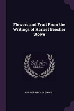 Flowers and Fruit From the Writings of Harriet Beecher Stowe - Stowe, Harriet Beecher
