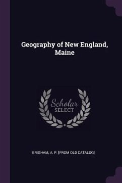 Geography of New England, Maine - Brigham, A P [From Old Catalog]