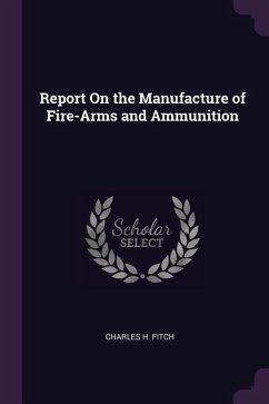 Report On the Manufacture of Fire-Arms and Ammunition